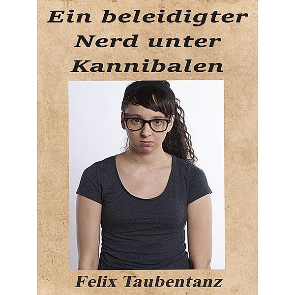 Ein beleidigter Nerd unter Kannibalen, Felix Taubentanz