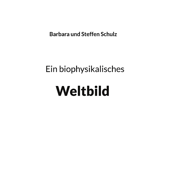 Ein biophysikalisches Weltbild, Barbara Schulz, Steffen Schulz