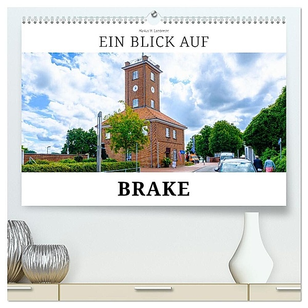 Ein Blick auf Brake (hochwertiger Premium Wandkalender 2024 DIN A2 quer), Kunstdruck in Hochglanz, Markus W. Lambrecht