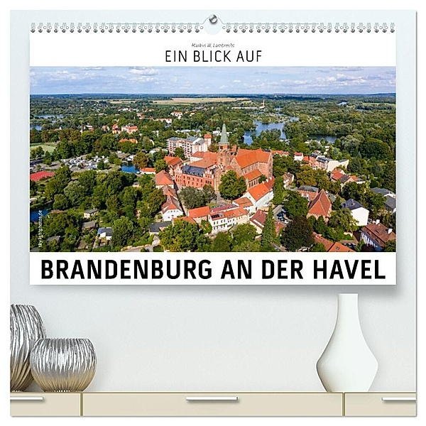 Ein Blick auf Brandenburg an der Havel (hochwertiger Premium Wandkalender 2024 DIN A2 quer), Kunstdruck in Hochglanz, Markus W. Lambrecht