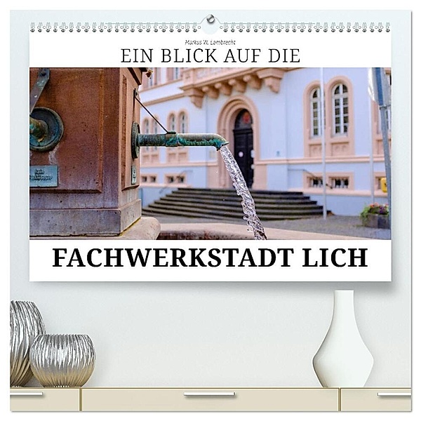 Ein Blick auf die Fachwerstadt Lich (hochwertiger Premium Wandkalender 2024 DIN A2 quer), Kunstdruck in Hochglanz, Markus W. Lambrecht