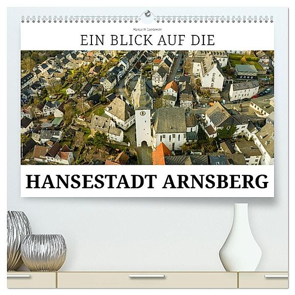 Ein Blick auf die Hansestadt Arnsberg (hochwertiger Premium Wandkalender 2024 DIN A2 quer), Kunstdruck in Hochglanz, Markus W. Lambrecht