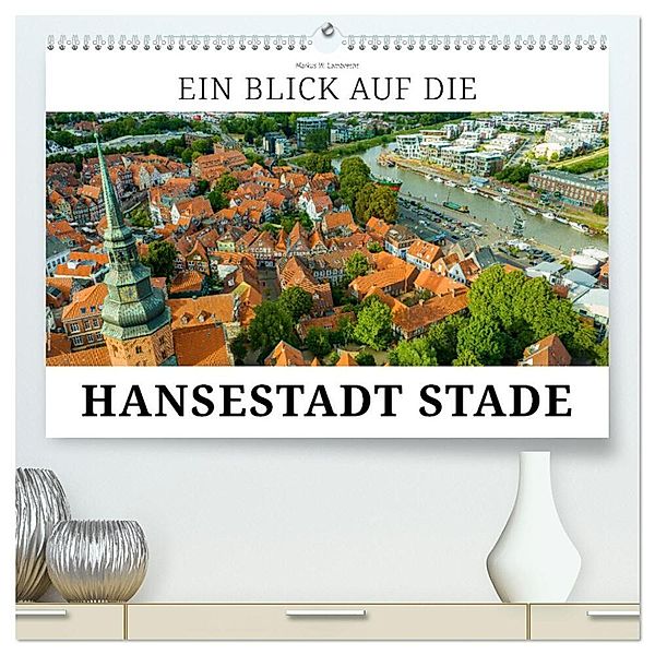 Ein Blick auf die Hansestadt Stade (hochwertiger Premium Wandkalender 2024 DIN A2 quer), Kunstdruck in Hochglanz, Markus W. Lambrecht