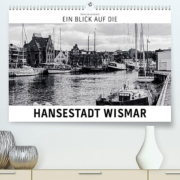 Ein Blick auf die Hansestadt Wismar (Premium, hochwertiger DIN A2 Wandkalender 2023, Kunstdruck in Hochglanz), Markus W. Lambrecht