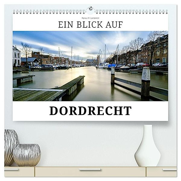Ein Blick auf Dordrecht (hochwertiger Premium Wandkalender 2024 DIN A2 quer), Kunstdruck in Hochglanz, Markus W. Lambrecht