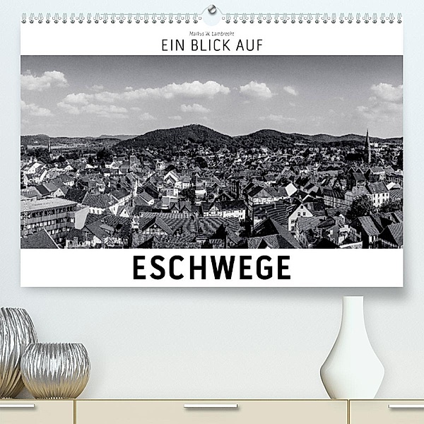 Ein Blick auf Eschwege (Premium, hochwertiger DIN A2 Wandkalender 2023, Kunstdruck in Hochglanz), Markus W. Lambrecht