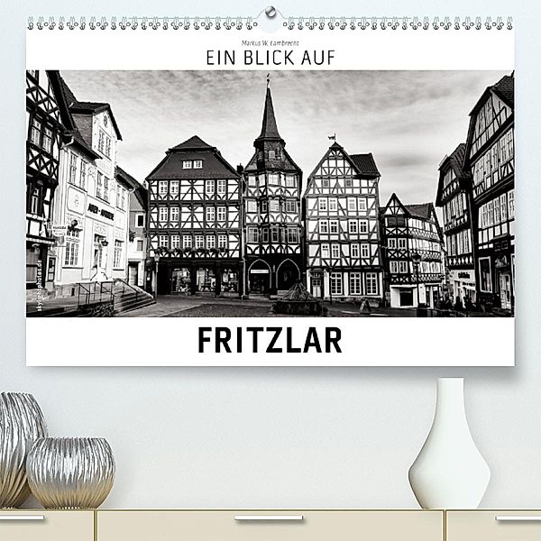 Ein Blick auf Fritzlar(Premium, hochwertiger DIN A2 Wandkalender 2020, Kunstdruck in Hochglanz), Markus W. Lambrecht