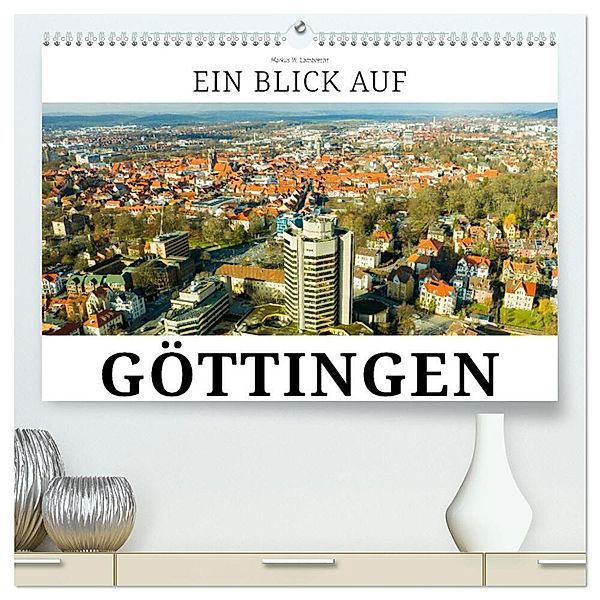 Ein Blick auf Göttingen (hochwertiger Premium Wandkalender 2024 DIN A2 quer), Kunstdruck in Hochglanz, Markus W. Lambrecht