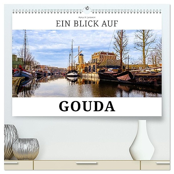Ein Blick auf Gouda (hochwertiger Premium Wandkalender 2024 DIN A2 quer), Kunstdruck in Hochglanz, Markus W. Lambrecht