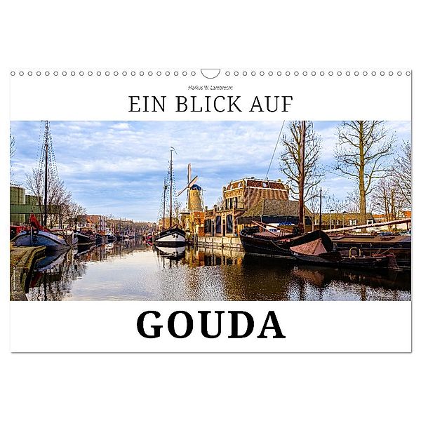 Ein Blick auf Gouda (Wandkalender 2024 DIN A3 quer), CALVENDO Monatskalender, Markus W. Lambrecht