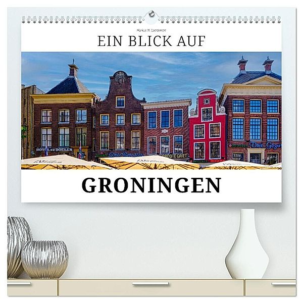 Ein Blick auf Groningen (hochwertiger Premium Wandkalender 2024 DIN A2 quer), Kunstdruck in Hochglanz, Markus W. Lambrecht