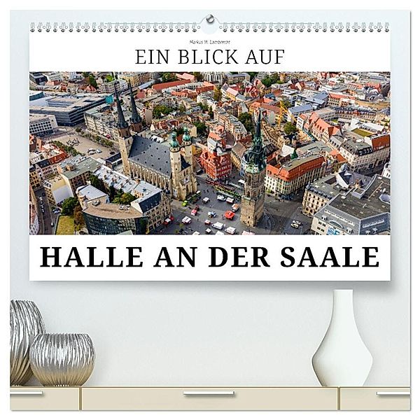 Ein Blick auf Halle an der Saale (hochwertiger Premium Wandkalender 2024 DIN A2 quer), Kunstdruck in Hochglanz, Markus W. Lambrecht
