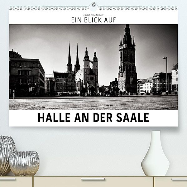 Ein Blick auf Halle an der Saale (Premium, hochwertiger DIN A2 Wandkalender 2020, Kunstdruck in Hochglanz), Markus W. Lambrecht