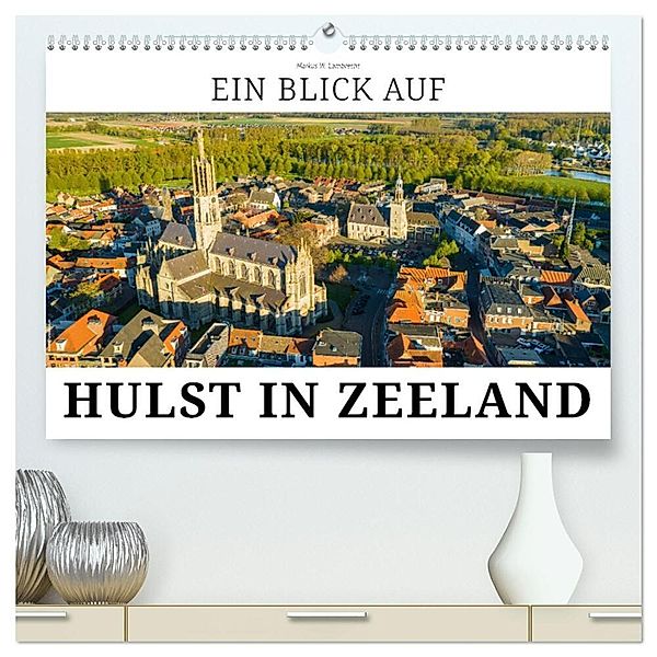 Ein Blick auf Hulst in Zeeland (hochwertiger Premium Wandkalender 2024 DIN A2 quer), Kunstdruck in Hochglanz, Markus W. Lambrecht