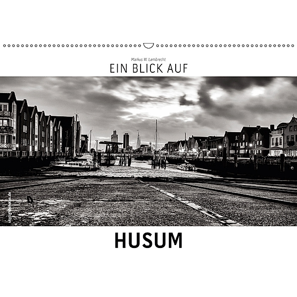 Ein Blick auf Husum (Wandkalender 2019 DIN A2 quer), Markus W. Lambrecht