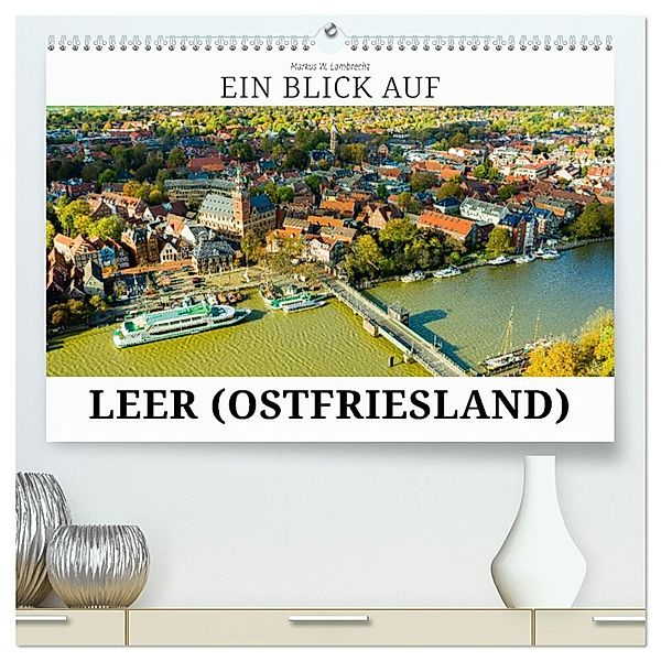 Ein Blick auf Leer (Ostfriesland) (hochwertiger Premium Wandkalender 2024 DIN A2 quer), Kunstdruck in Hochglanz, Markus W. Lambrecht