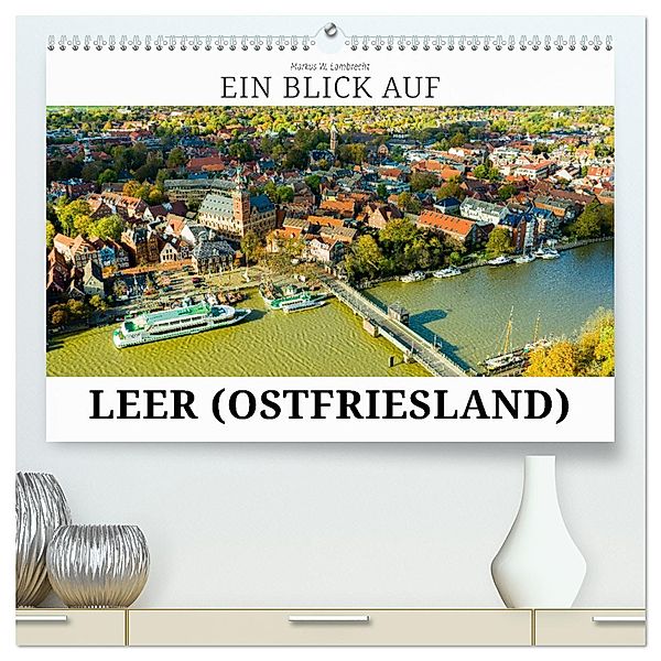 Ein Blick auf Leer (Ostfriesland) (hochwertiger Premium Wandkalender 2025 DIN A2 quer), Kunstdruck in Hochglanz, Calvendo, Markus W. Lambrecht