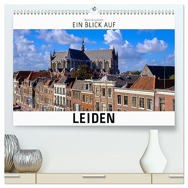 Ein Blick auf Leiden (hochwertiger Premium Wandkalender 2025 DIN A2 quer), Kunstdruck in Hochglanz, Calvendo, Markus W. Lambrecht