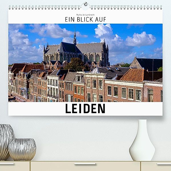 Ein Blick auf Leiden (Premium, hochwertiger DIN A2 Wandkalender 2023, Kunstdruck in Hochglanz), Markus W. Lambrecht
