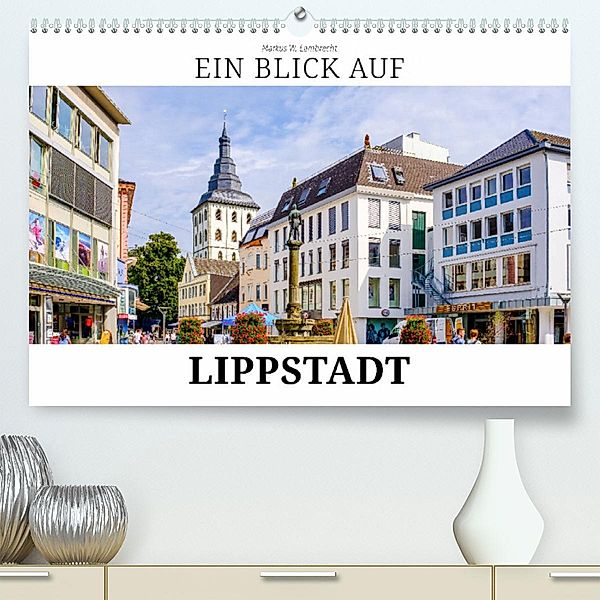 Ein Blick auf Lippstadt (Premium, hochwertiger DIN A2 Wandkalender 2023, Kunstdruck in Hochglanz), Markus W. Lambrecht