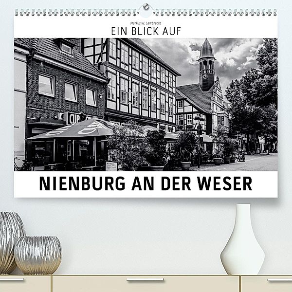 Ein Blick auf Nienburg an der Weser (Premium, hochwertiger DIN A2 Wandkalender 2020, Kunstdruck in Hochglanz), Markus W. Lambrecht
