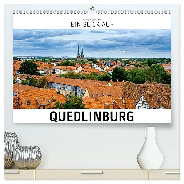 Ein Blick auf Quedlinburg (hochwertiger Premium Wandkalender 2024 DIN A2 quer), Kunstdruck in Hochglanz, Markus W. Lambrecht