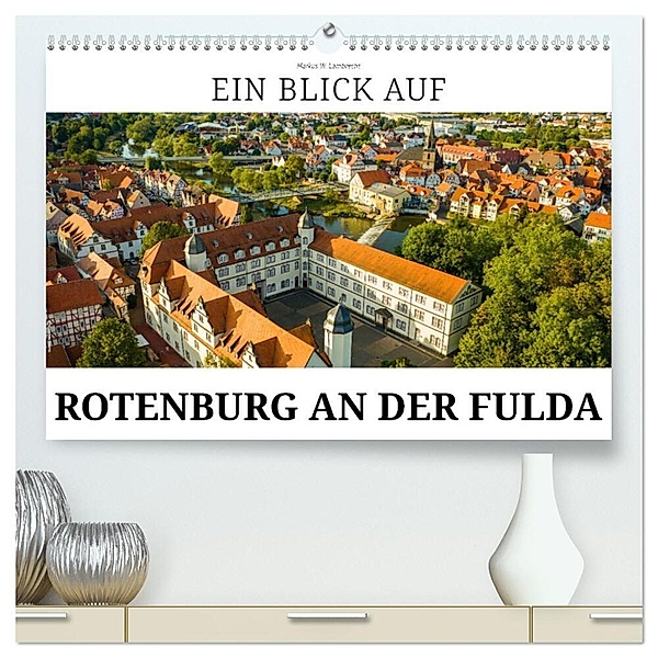 Ein Blick auf Rotenburg an der Fulda (hochwertiger Premium Wandkalender 2024 DIN A2 quer), Kunstdruck in Hochglanz, Markus W. Lambrecht