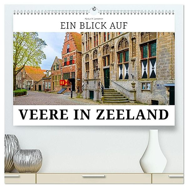 Ein Blick auf Veere in Zeeland (hochwertiger Premium Wandkalender 2024 DIN A2 quer), Kunstdruck in Hochglanz, Markus W. Lambrecht