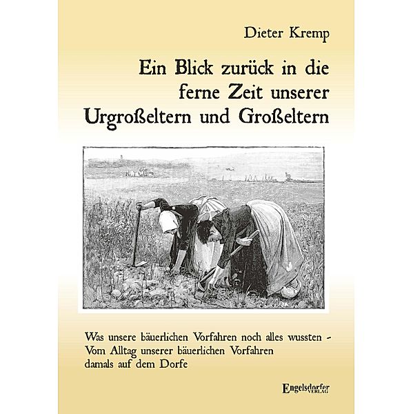 Ein Blick zurück in die ferne Zeit unserer Urgroßeltern und Großeltern, Dieter Kremp