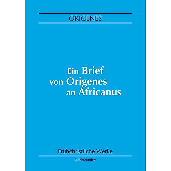 Ein Brief von Origenes an Africanus / Frühchristliche Werke Bd.4, Origenes