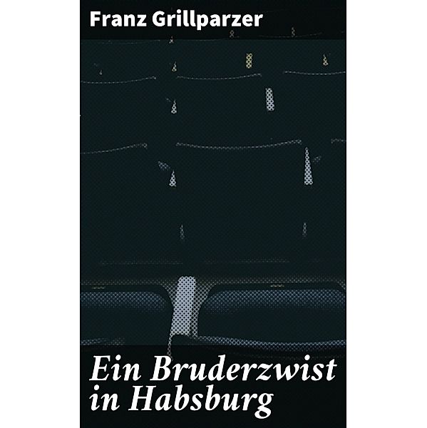 Ein Bruderzwist in Habsburg, Franz Grillparzer