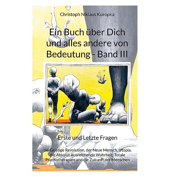 Ein Buch über Dich und alles andere von Bedeutung - Band III / Ein Buch über Dich und alles andere von Bedeutung Bd.1-3, Christoph Niklaus Kuropka