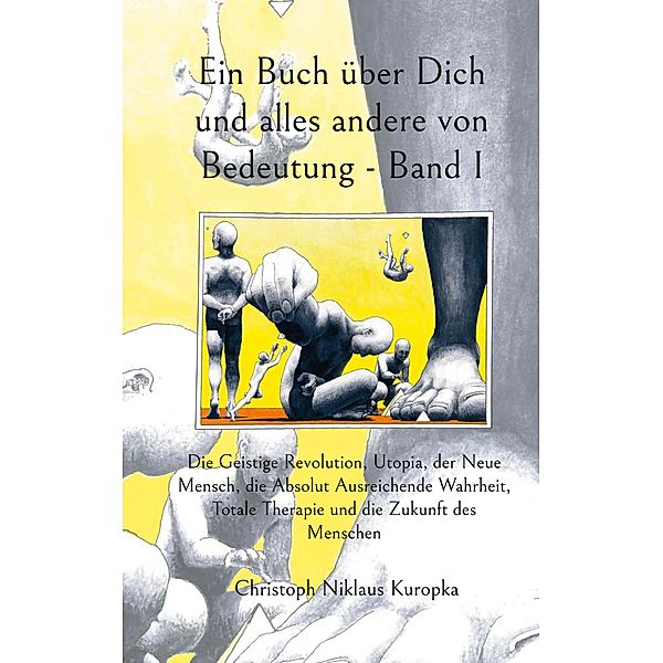 Ein Buch über Dich und alles andere von Bedeutung - Band I, Christoph Niklaus Kuropka