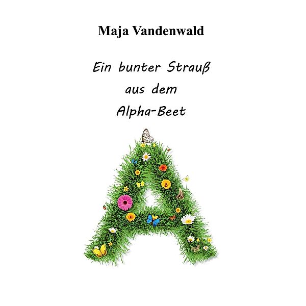 Ein bunter Strauss aus dem Alpha-Beet, Maja Vandenwald