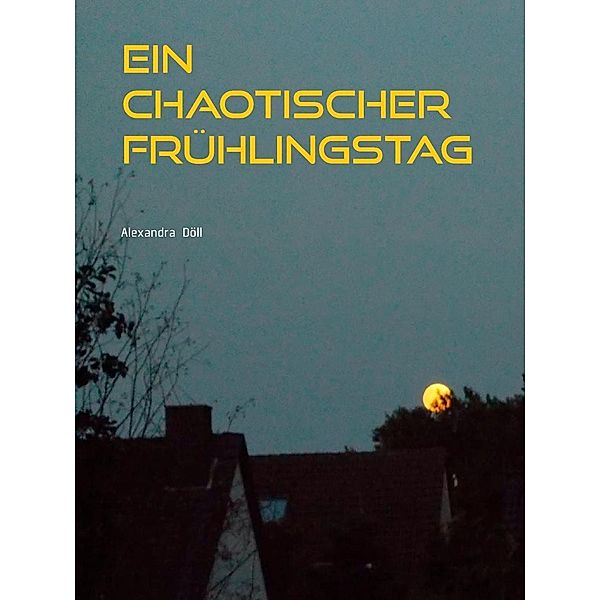 Ein chaotischer Frühlingstag, Alexandra Döll