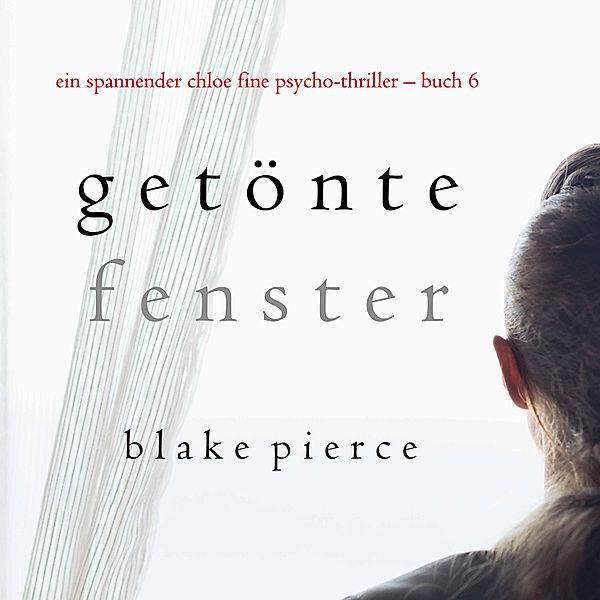 Ein Chloe Fine Suspense Psycho-Thriller - 6 - Getönte Fenster (Ein spannender Chloe Fine Psycho-Thriller – Buch 6), Blake Pierce