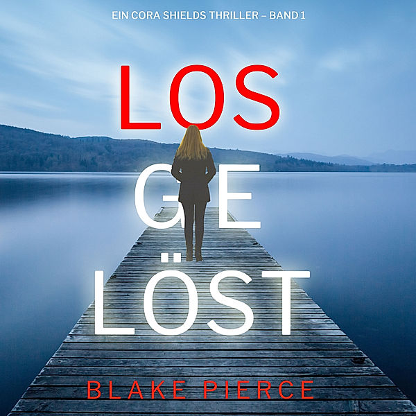 Ein Cora Shields Thriller - 1 - Losgelöst (Ein Cora Shields Thriller – Band 1), Blake Pierce