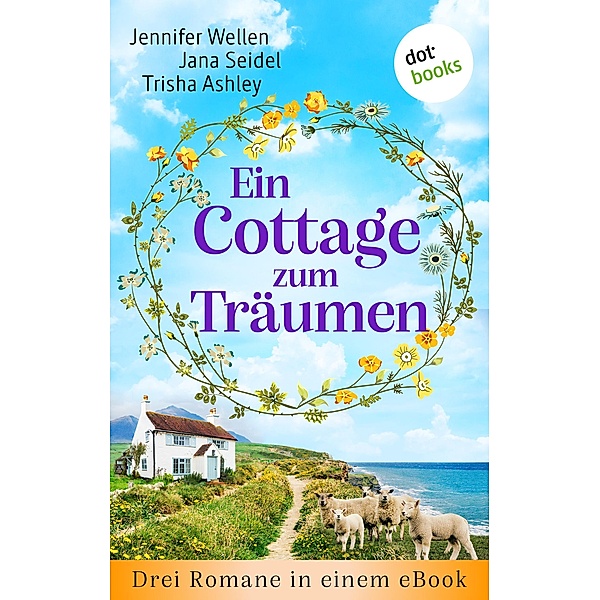 Ein Cottage zum Träumen, Jennifer Wellen, Jana Seidel, Trisha Ashley