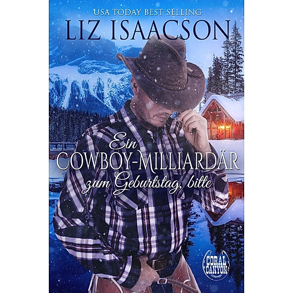Ein Cowboy-Milliardär zum Geburtstag, bitte / Weihnachten in der Whiskey Mountain-Berghütte Bd.1, Liz Isaacson
