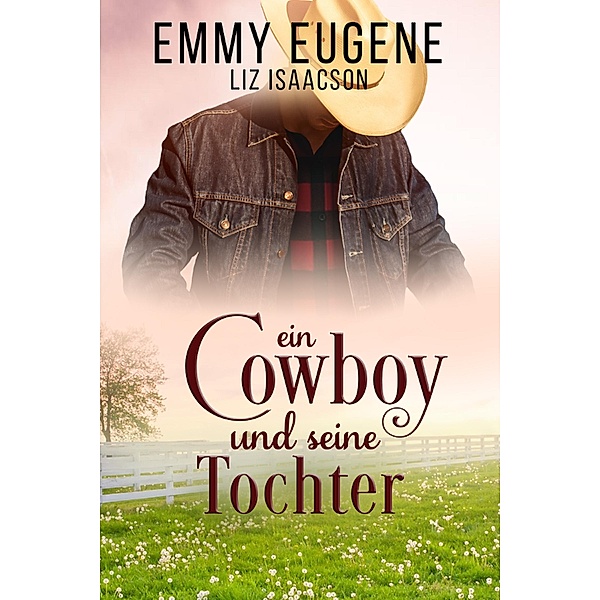 Ein Cowboy und seine Tochter / Romanze auf der Chestnut Ranch Bd.4, Emmy Eugene, Liz Isaacson