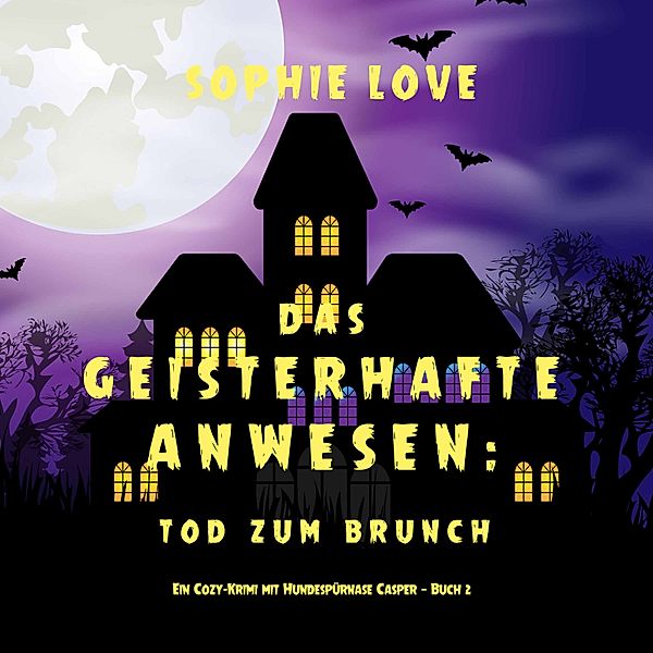 Ein Cozy-Krimi mit Hundespürnase Casper - 2 - Das Geisterhafte Anwesen: Tod zum Brunch (Ein Cozy-Krimi mit Hundespürnase Casper — Buch 2), Sophie Love