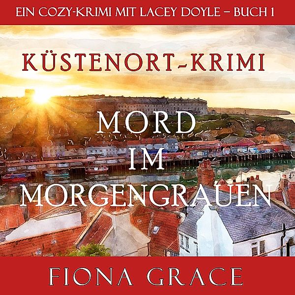 Ein Cozy-Krimi mit Lacey Doyle - 1 - Mord im Morgengrauen (Ein Cozy-Krimi mit Lacey Doyle – Buch 1), Fiona Grace