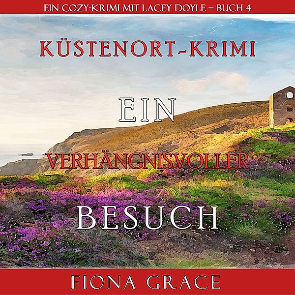 Ein Cozy-Krimi mit Lacey Doyle - 4 - Ein verhängnisvoller Besuch (Ein Cozy-Krimi mit Lacey Doyle – Buch 4), Fiona Grace