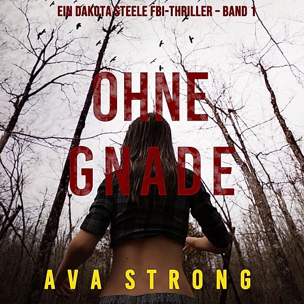 Ein Dakota Steele FBI-Thriller - 1 - Ohne Gnade (Ein Dakota Steele FBI-Thriller – Band 1), Ava Strong