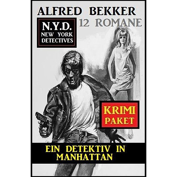 Ein Detektiv in Manhattan: N.Y.D. Krimi Paket 12 Romane, Alfred Bekker