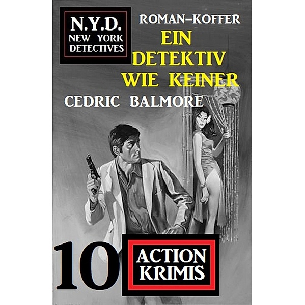 Ein Detektiv wie keiner: 10 Action Krimis: N.Y.D. New York Detectives Roman-Koffer, Cedric Balmore
