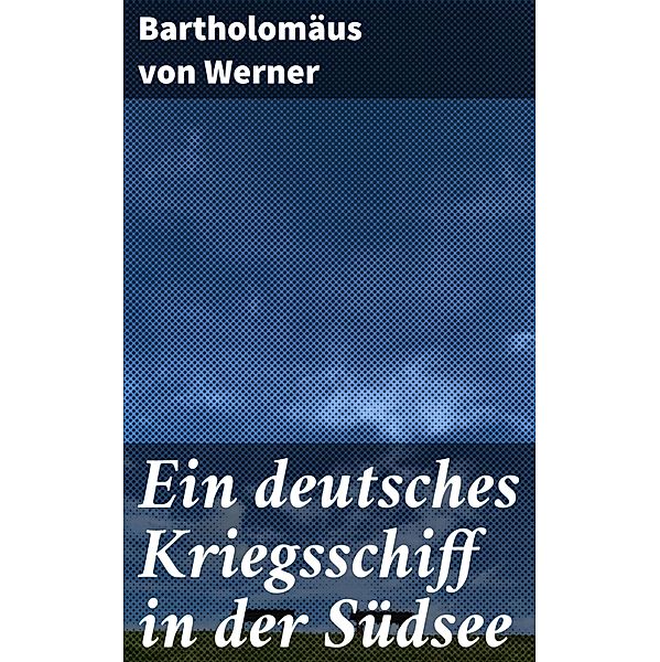 Ein deutsches Kriegsschiff in der Südsee, Bartholomäus von Werner