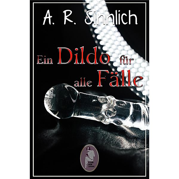 Ein Dildo für alle Fälle (Erotik, lesbisch, gay, hetero), A. R. Sinnlich