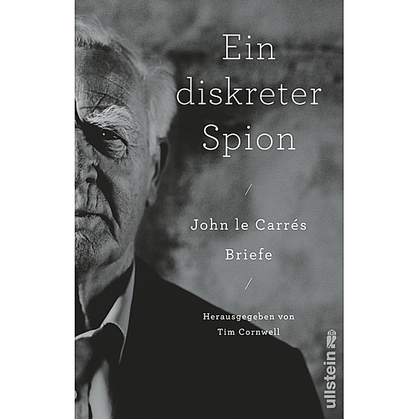 Ein diskreter Spion. John le Carrés Briefe, John le Carré
