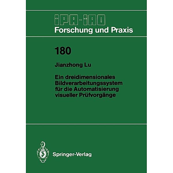 Ein dreidimensionales Bildverarbeitungssystem für die Automatisierung visueller Prüfvorgänge / IPA-IAO - Forschung und Praxis Bd.180, Jianzhong Lu